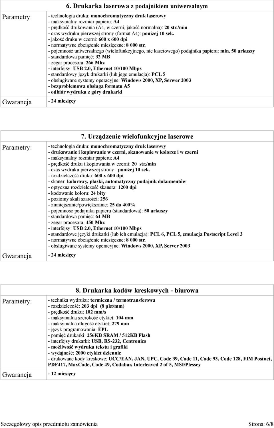 - pojemność uniwersalnego (wielofunkcyjnego, nie kasetowego) podajnika papieru: min. 50 arkuszy - standardowa pamięć: 32 MB - zegar procesora: 266 Mhz - interfejsy: USB 2.