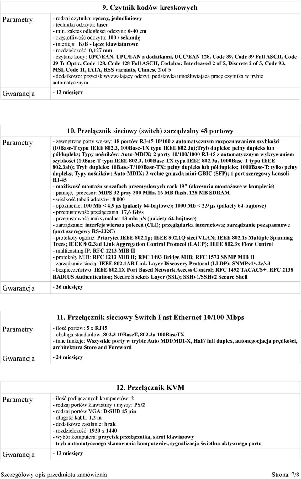 Code 39, Code 39 Full ASCII, Code 39 TriOptic, Code 128, Code 128 Full ASCII, Codabar, Interleaved 2 of 5, Discrete 2 of 5, Code 93, MSI, Code 11, IATA, RSS variants, Chinese 2 of 5 - dodatkowo: