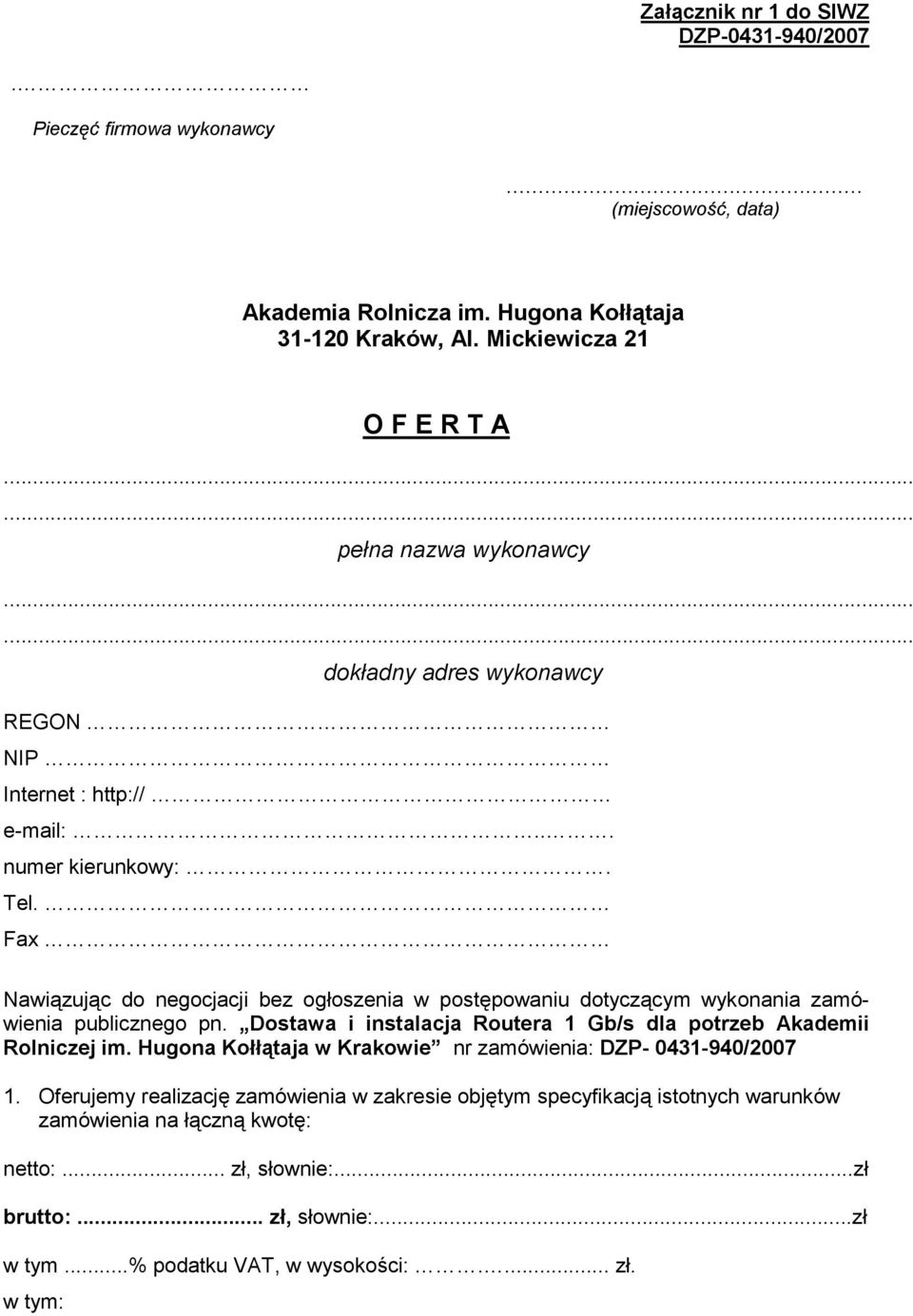 Fax Nawiązując do negocjacji bez ogłoszenia w postępowaniu dotyczącym wykonania zamówienia publicznego pn. Dostawa i instalacja Routera 1 Gb/s dla potrzeb Akademii Rolniczej im.