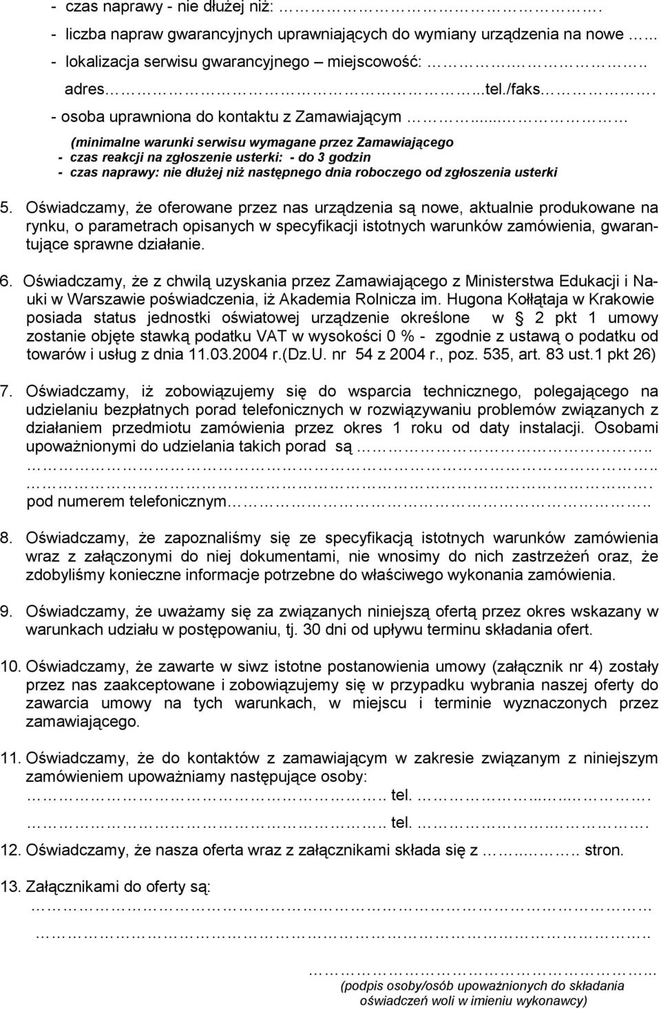 .. (minimalne warunki serwisu wymagane przez Zamawiającego - czas reakcji na zgłoszenie usterki: - do 3 godzin - czas naprawy: nie dłuŝej niŝ następnego dnia roboczego od zgłoszenia usterki 5.