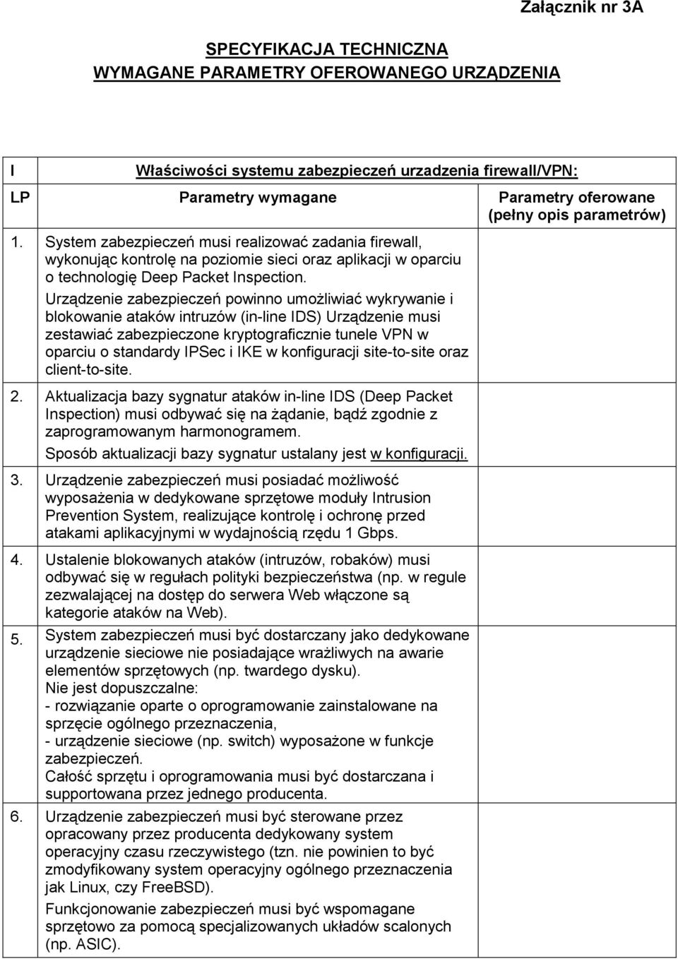 Urządzenie zabezpieczeń powinno umoŝliwiać wykrywanie i blokowanie ataków intruzów (in-line IDS) Urządzenie musi zestawiać zabezpieczone kryptograficznie tunele VPN w oparciu o standardy IPSec i IKE