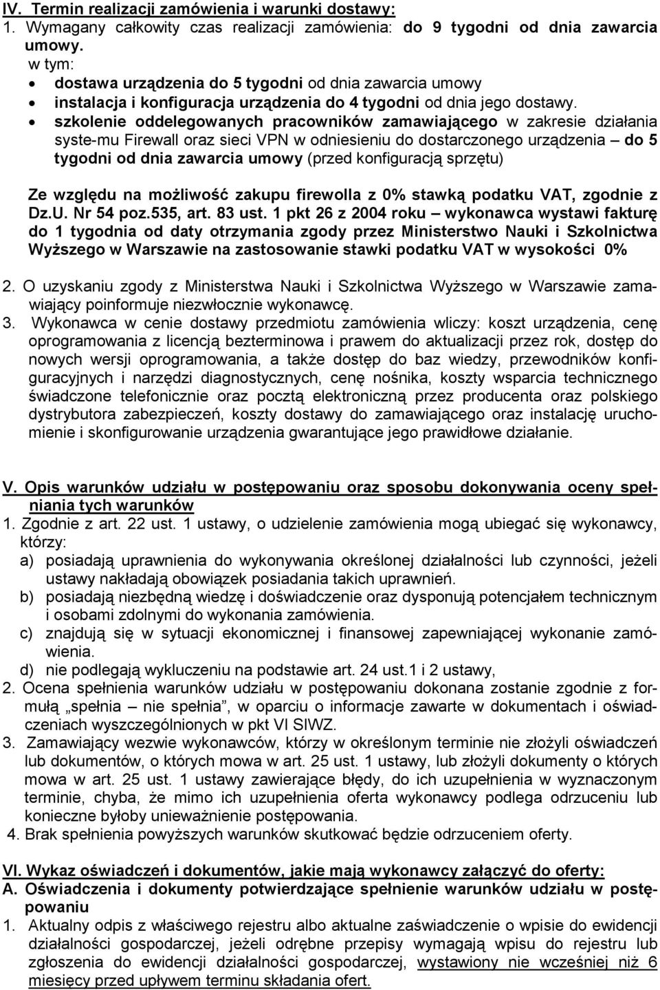 szkolenie oddelegowanych pracowników zamawiającego w zakresie działania syste-mu Firewall oraz sieci VPN w odniesieniu do dostarczonego urządzenia do 5 tygodni od dnia zawarcia umowy (przed