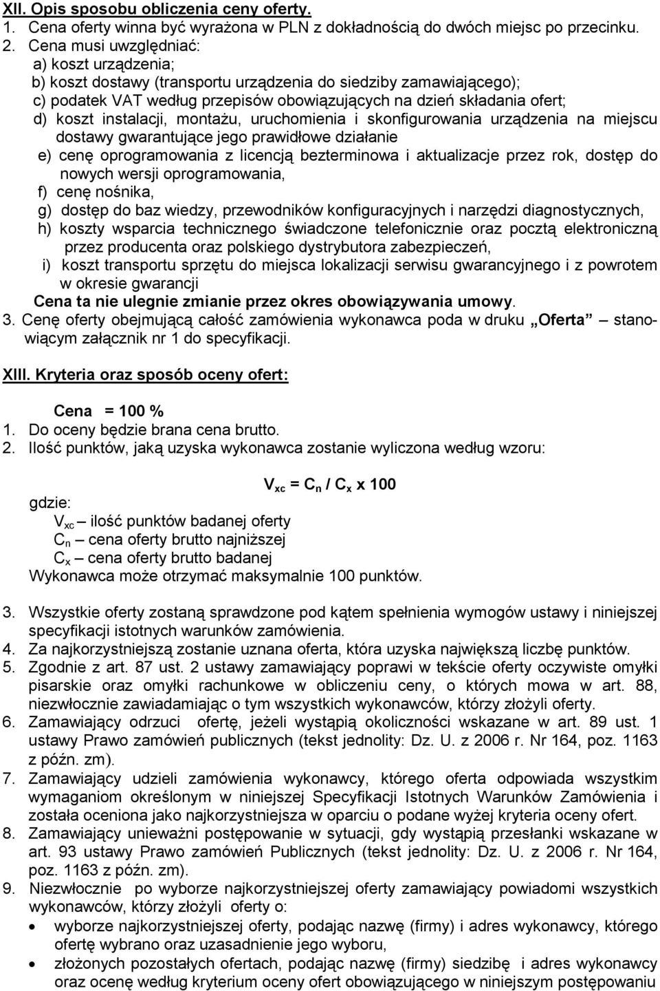 instalacji, montaŝu, uruchomienia i skonfigurowania urządzenia na miejscu dostawy gwarantujące jego prawidłowe działanie e) cenę oprogramowania z licencją bezterminowa i aktualizacje przez rok,