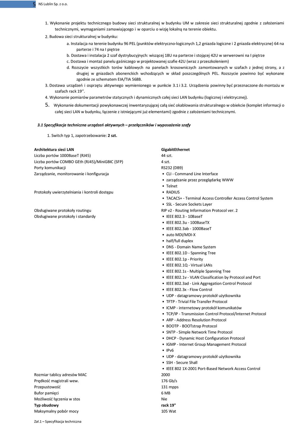 Instalacja na terenie budynku 96 PEL (punktów elektryczno-logicznych 1,2 gniazda logiczne i 2 gniazda elektryczne) 64 na parterze i 74 na I piętrze b.