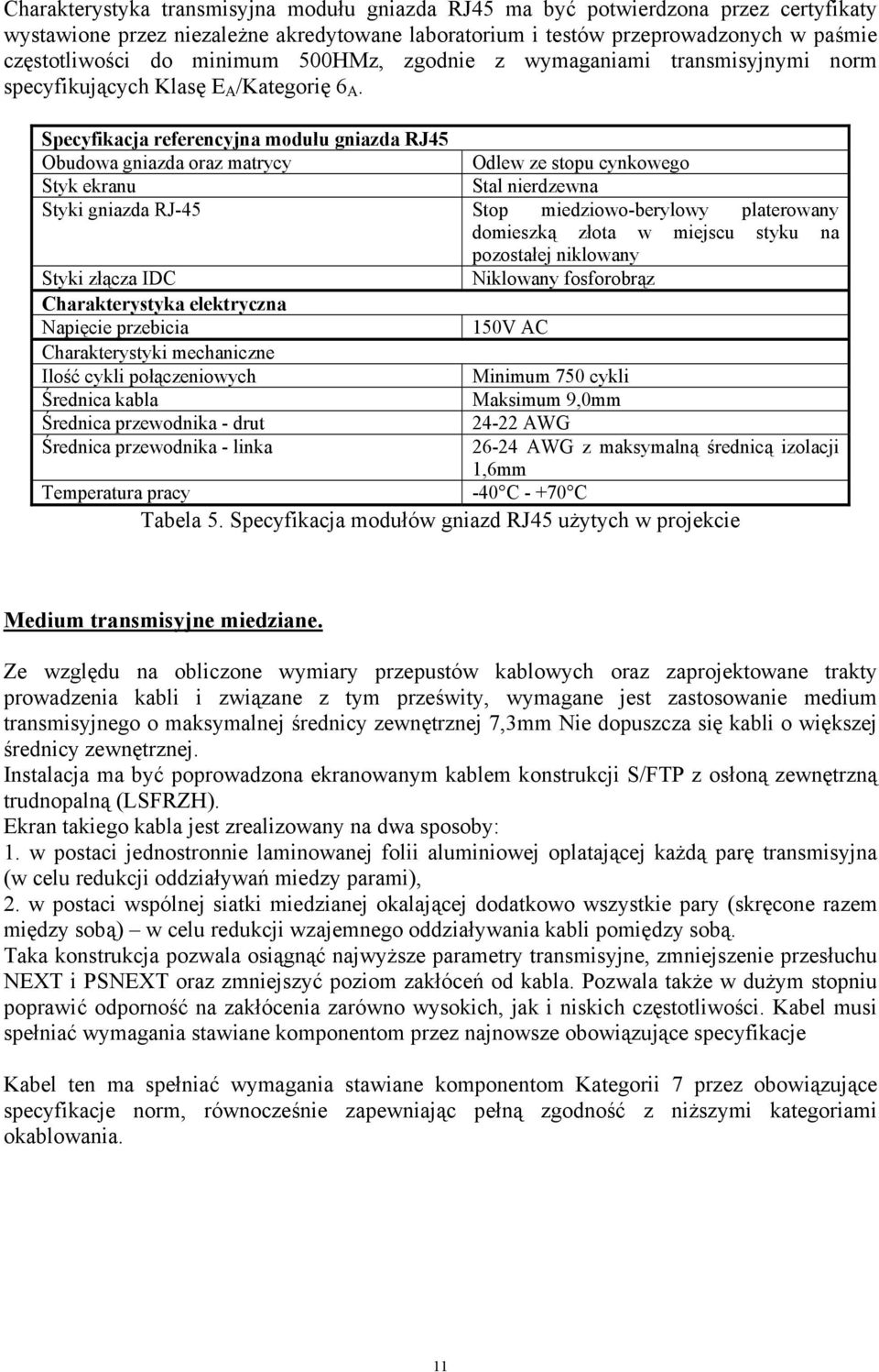 Specyfikacja referencyjna mdułu gniazda RJ45 Obudwa gniazda raz matrycy Odlew ze stpu cynkweg Styk ekranu Stal nierdzewna Styki gniazda RJ-45 Stp miedziw-berylwy platerwany dmieszką złta w miejscu