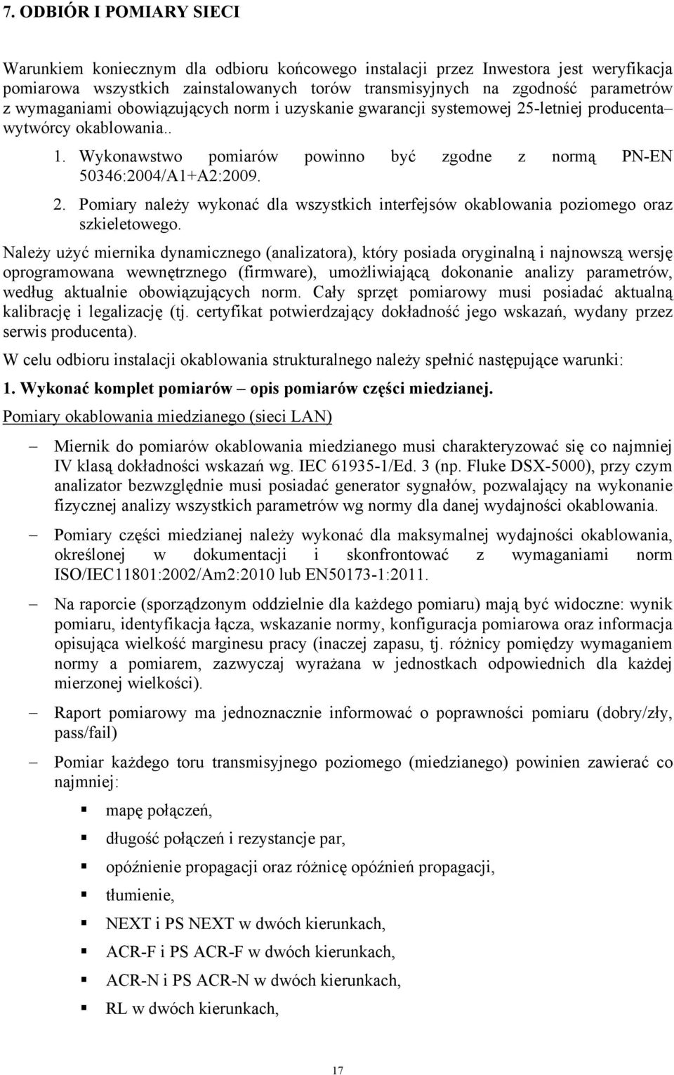 Należy użyć miernika dynamiczneg (analizatra), który psiada ryginalną i najnwszą wersję prgramwana wewnętrzneg (firmware), umżliwiającą dknanie analizy parametrów, według aktualnie bwiązujących nrm.