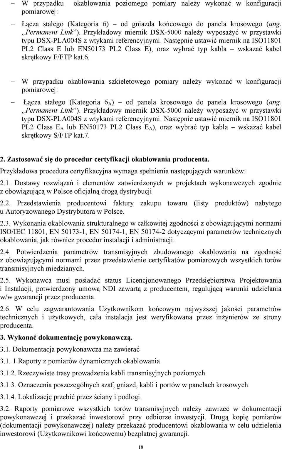 Następnie ustawić miernik na ISO11801 PL2 Class E lub EN50173 PL2 Class E), raz wybrać typ kabla wskazać kabel skrętkwy F/FTP kat.6.