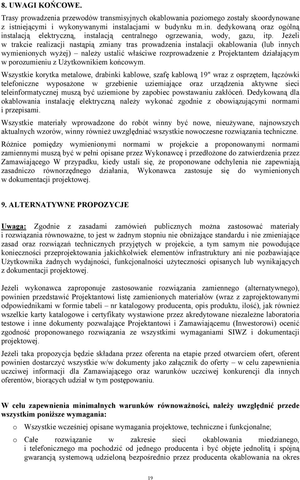 Jeżeli w trakcie realizacji nastąpią zmiany tras prwadzenia instalacji kablwania (lub innych wymieninych wyżej) należy ustalić właściwe rzprwadzenie z Prjektantem działającym w przumieniu z