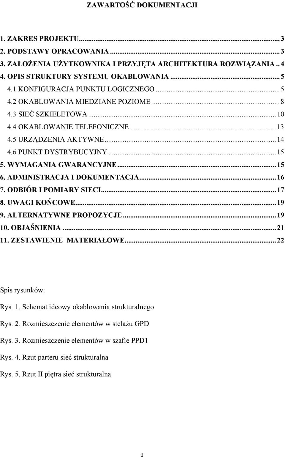 WYMAGANIA GWARANCYJNE...15 6. ADMINISTRACJA I DOKUMENTACJA...16 7. ODBIÓR I POMIARY SIECI...17 8. UWAGI KOŃCOWE...19 9. ALTERNATYWNE PROPOZYCJE...19 10. OBJAŚNIENIA...21 11. ZESTAWIENIE MATERIAŁOWE.