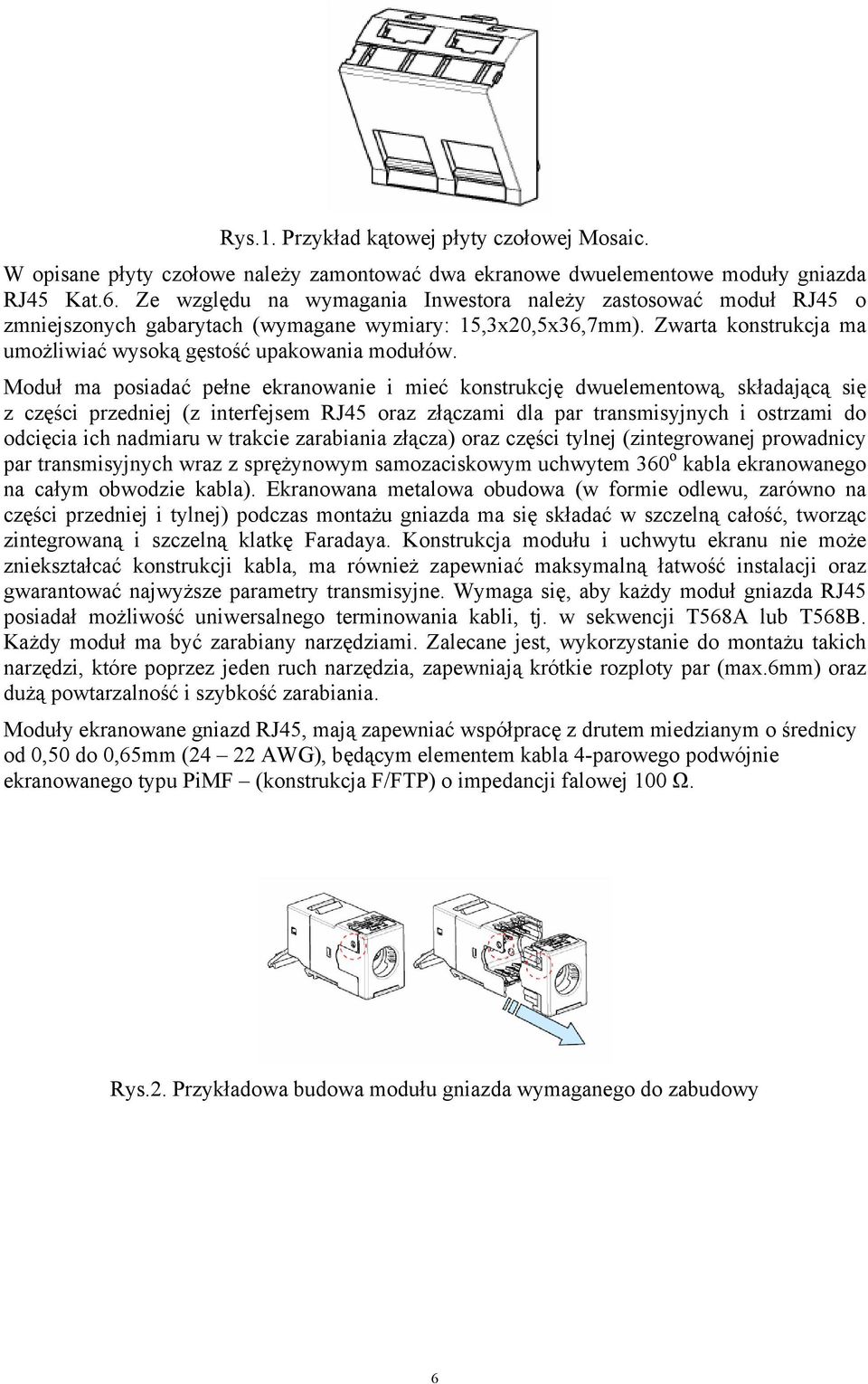 Mduł ma psiadać pełne ekranwanie i mieć knstrukcję dwuelementwą, składającą się z części przedniej (z interfejsem RJ45 raz złączami dla par transmisyjnych i strzami d dcięcia ich nadmiaru w trakcie