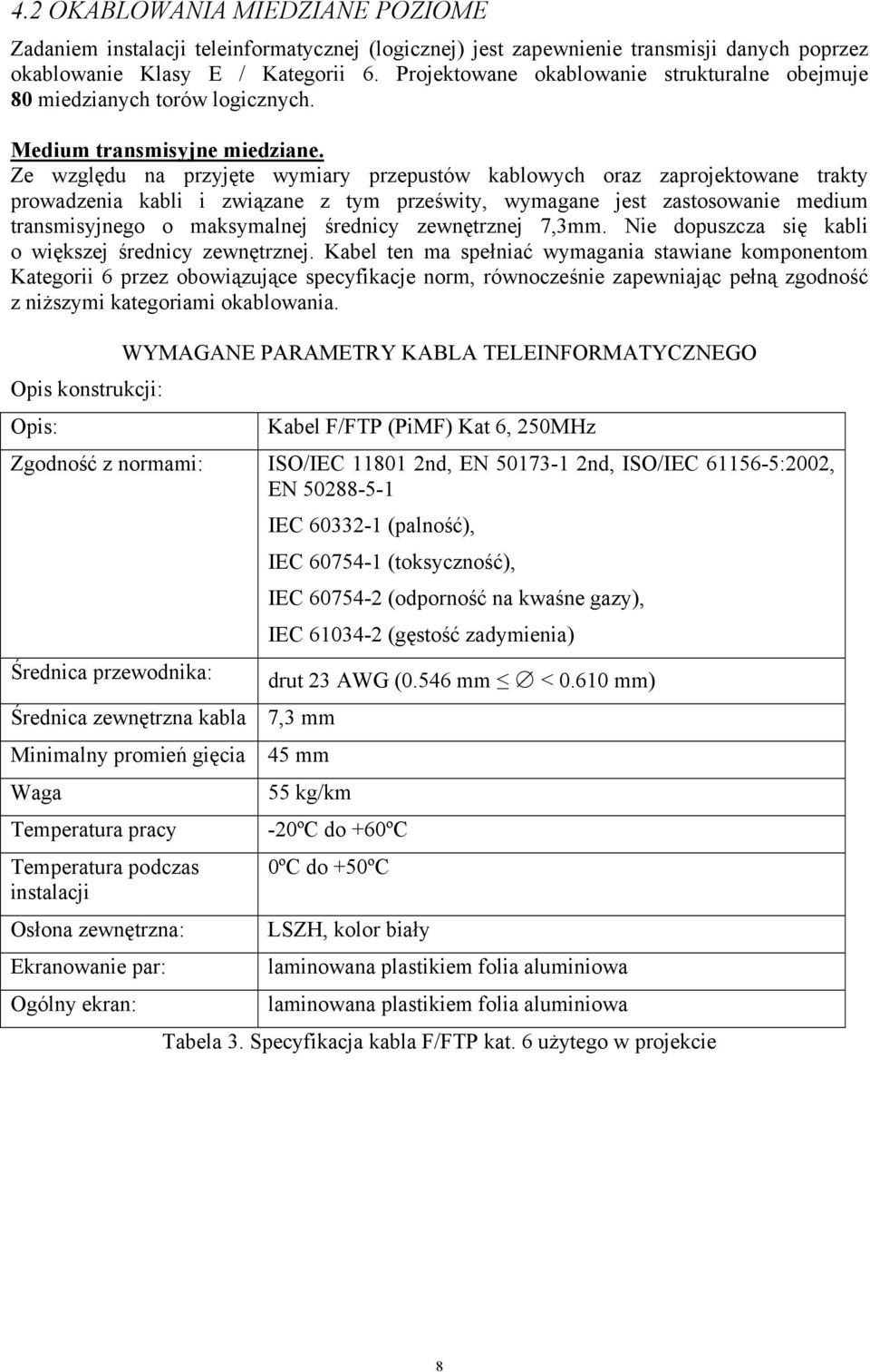 Ze względu na przyjęte wymiary przepustów kablwych raz zaprjektwane trakty prwadzenia kabli i związane z tym prześwity, wymagane jest zastswanie medium transmisyjneg maksymalnej średnicy zewnętrznej