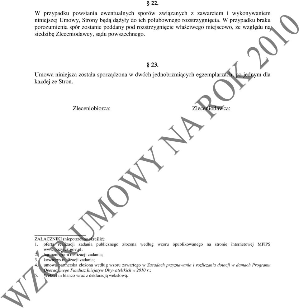 Umowa niniejsza została sporządzona w dwóch jednobrzmiących egzemplarzach, po jednym dla kaŝdej ze Stron. Zleceniobiorca: Zleceniodawca: ZAŁĄCZNIKI (niepotrzebne skreślić): 1.