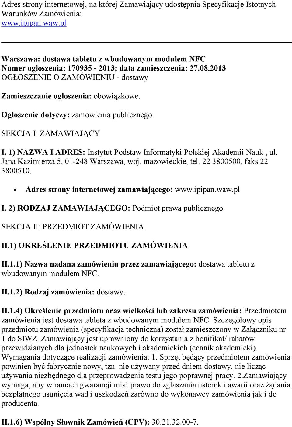 Ogłoszenie dotyczy: zamówienia publicznego. SEKCJA I: ZAMAWIAJĄCY I. 1) NAZWA I ADRES: Instytut Podstaw Informatyki Polskiej Akademii Nauk, ul. Jana Kazimierza 5, 01-248 Warszawa, woj.