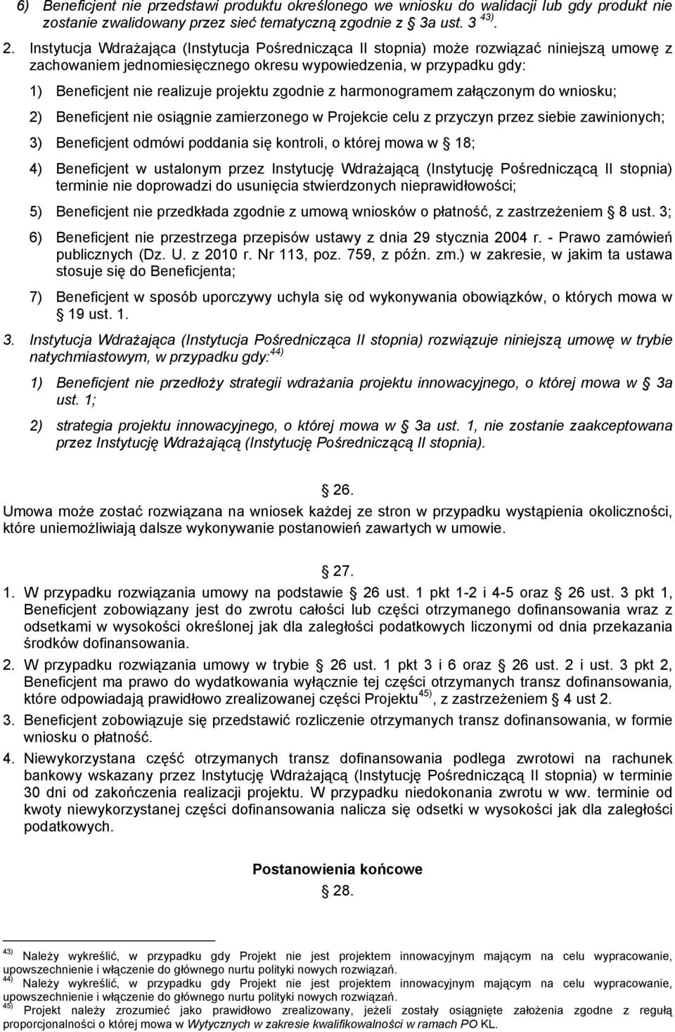 zgodnie z harmonogramem załączonym do wniosku; 2) Beneficjent nie osiągnie zamierzonego w Projekcie celu z przyczyn przez siebie zawinionych; 3) Beneficjent odmówi poddania się kontroli, o której