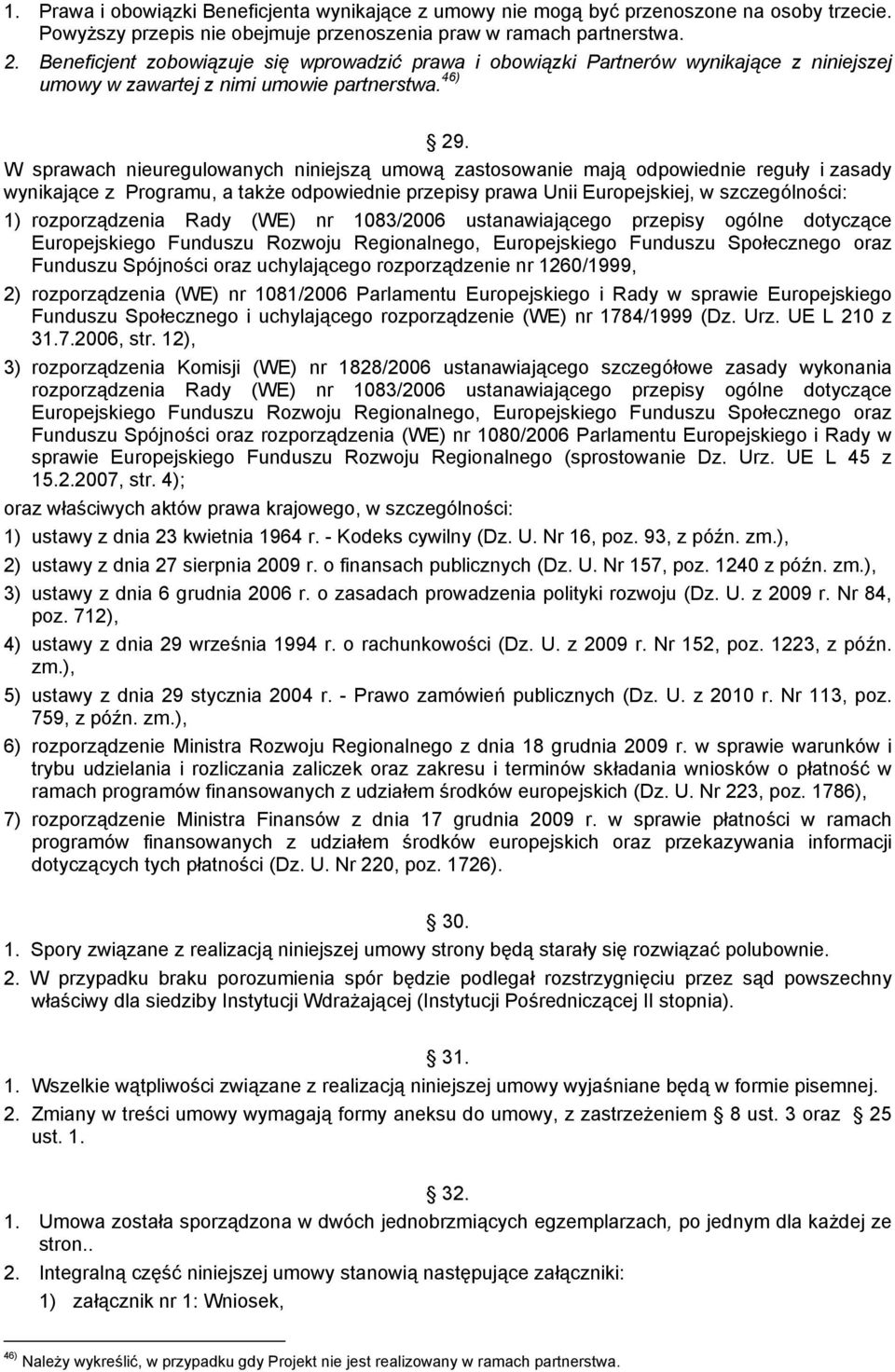 W sprawach nieuregulowanych niniejszą umową zastosowanie mają odpowiednie reguły i zasady wynikające z Programu, a także odpowiednie przepisy prawa Unii Europejskiej, w szczególności: 1)