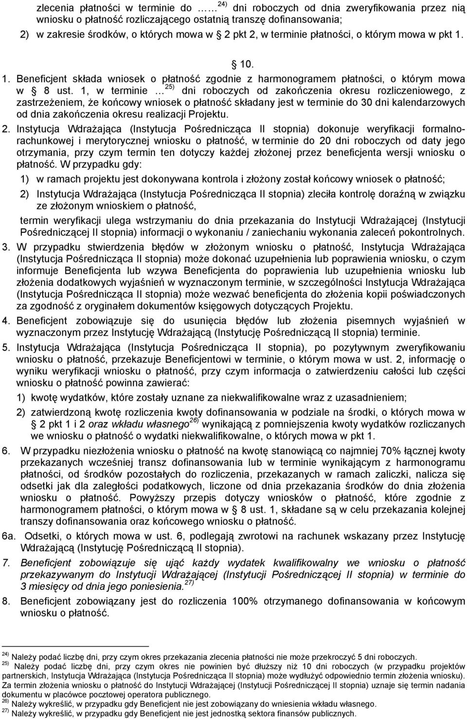 1, w terminie 25) dni roboczych od zakończenia okresu rozliczeniowego, z zastrzeżeniem, że końcowy wniosek o płatność składany jest w terminie do 30 dni kalendarzowych od dnia zakończenia okresu