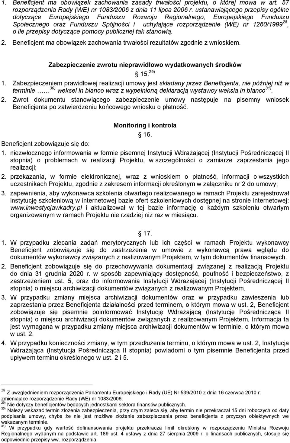 ile przepisy dotyczące pomocy publicznej tak stanowią. 2. Beneficjent ma obowiązek zachowania trwałości rezultatów zgodnie z wnioskiem. Zabezpieczenie zwrotu nieprawidłowo wydatkowanych środków 15.