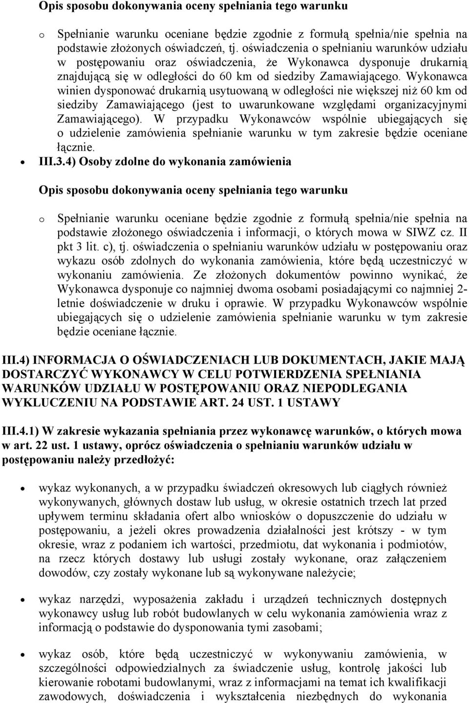 Wykonawca winien dysponować drukarnią usytuowaną w odległości nie większej niż 60 km od siedziby Zamawiającego (jest to uwarunkowane względami organizacyjnymi Zamawiającego).