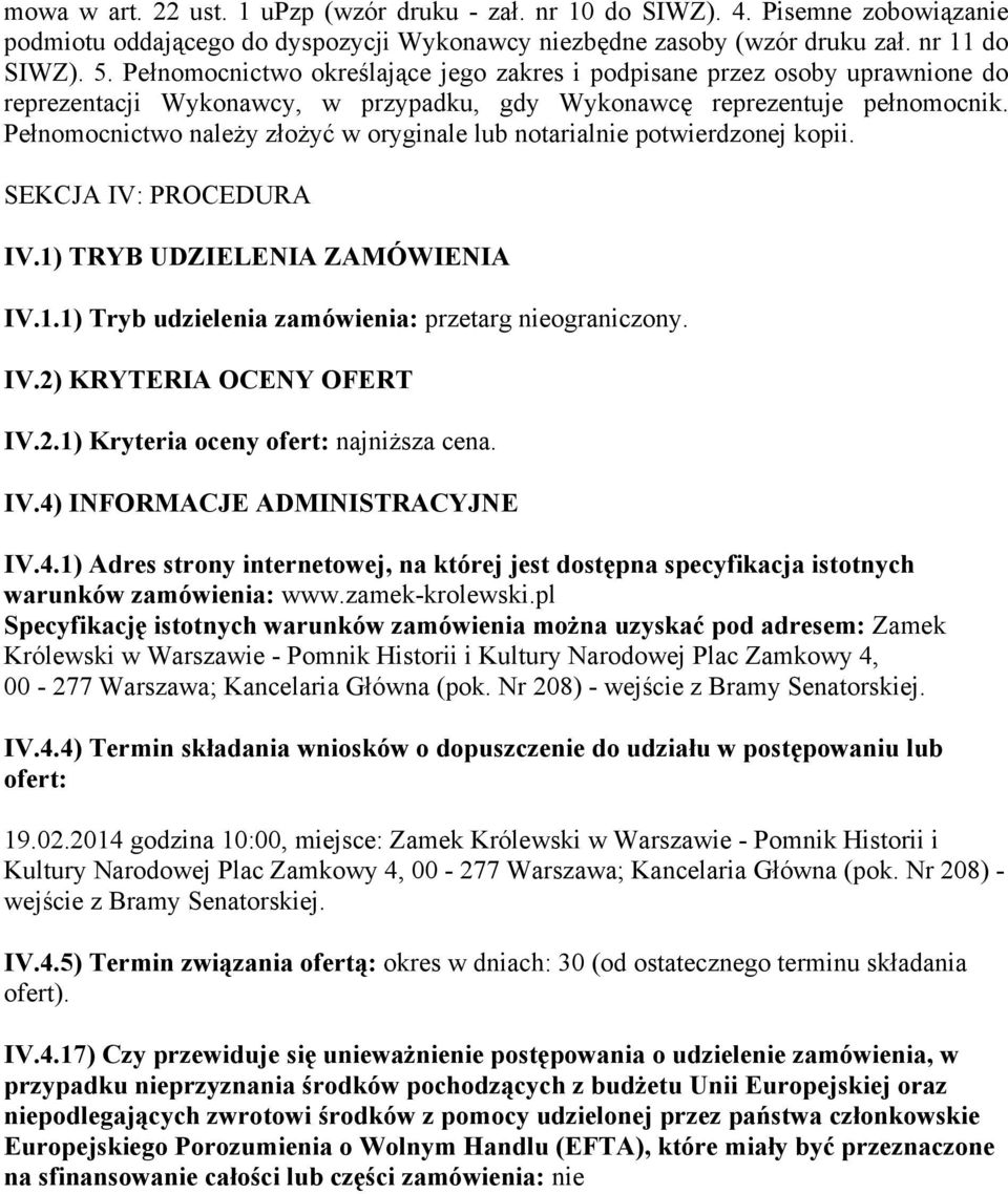 Pełnomocnictwo należy złożyć w oryginale lub notarialnie potwierdzonej kopii. SEKCJA IV: PROCEDURA IV.1) TRYB UDZIELENIA ZAMÓWIENIA IV.1.1) Tryb udzielenia zamówienia: przetarg nieograniczony. IV.2) KRYTERIA OCENY OFERT IV.