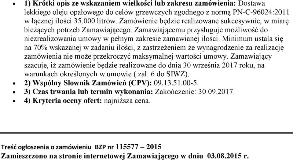 Minimum ustala się na 70% wskazanej w zadaniu ilości, z zastrzeżeniem że wynagrodzenie za realizację zamówienia nie może przekroczyć maksymalnej wartości umowy.