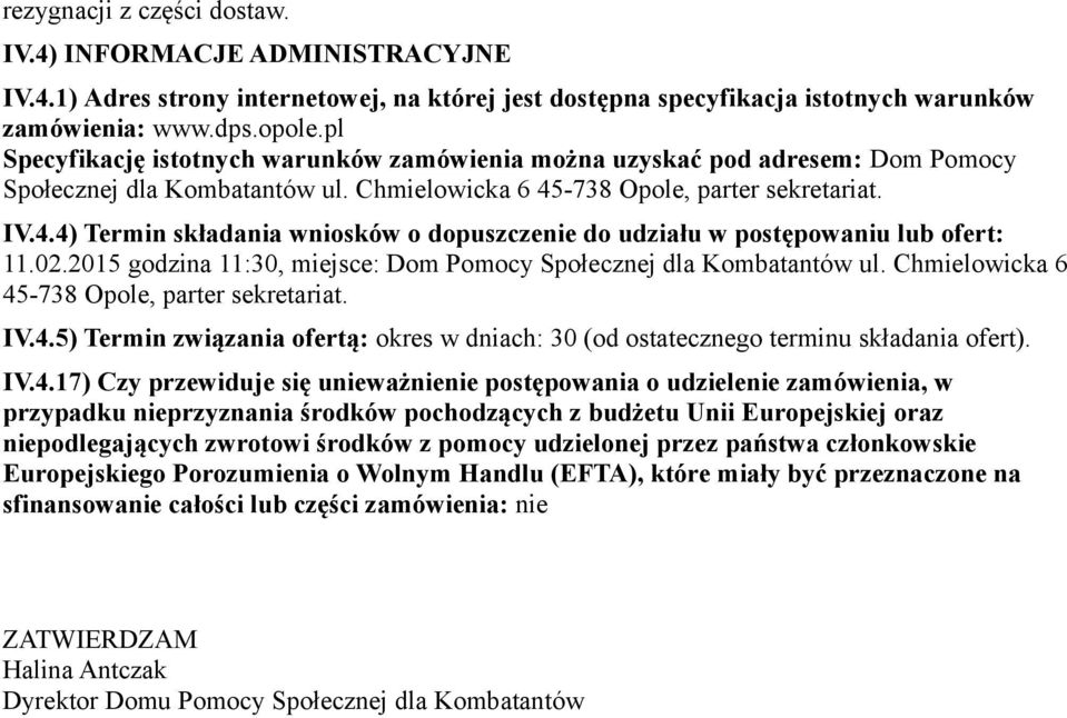 -738 Opole, parter sekretariat. IV.4.4) Termin składania wniosków o dopuszczenie do udziału w postępowaniu lub ofert: 11.02.2015 godzina 11:30, miejsce: Dom Pomocy Społecznej dla Kombatantów ul.