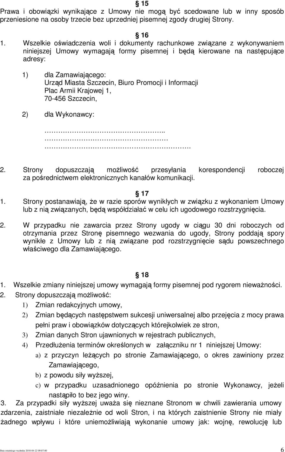 Biuro Promocji i Informacji Plac Armii Krajowej 1, 70-456 Szczecin, 2) dla Wykonawcy:... 2. Strony dopuszczają moŝliwość przesyłania korespondencji roboczej za pośrednictwem elektronicznych kanałów komunikacji.