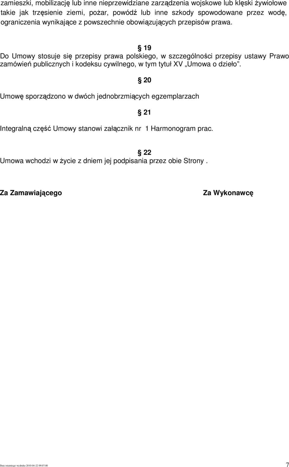 19 Do Umowy stosuje się przepisy prawa polskiego, w szczególności przepisy ustawy Prawo zamówień publicznych i kodeksu cywilnego, w tym tytuł XV Umowa o dzieło.