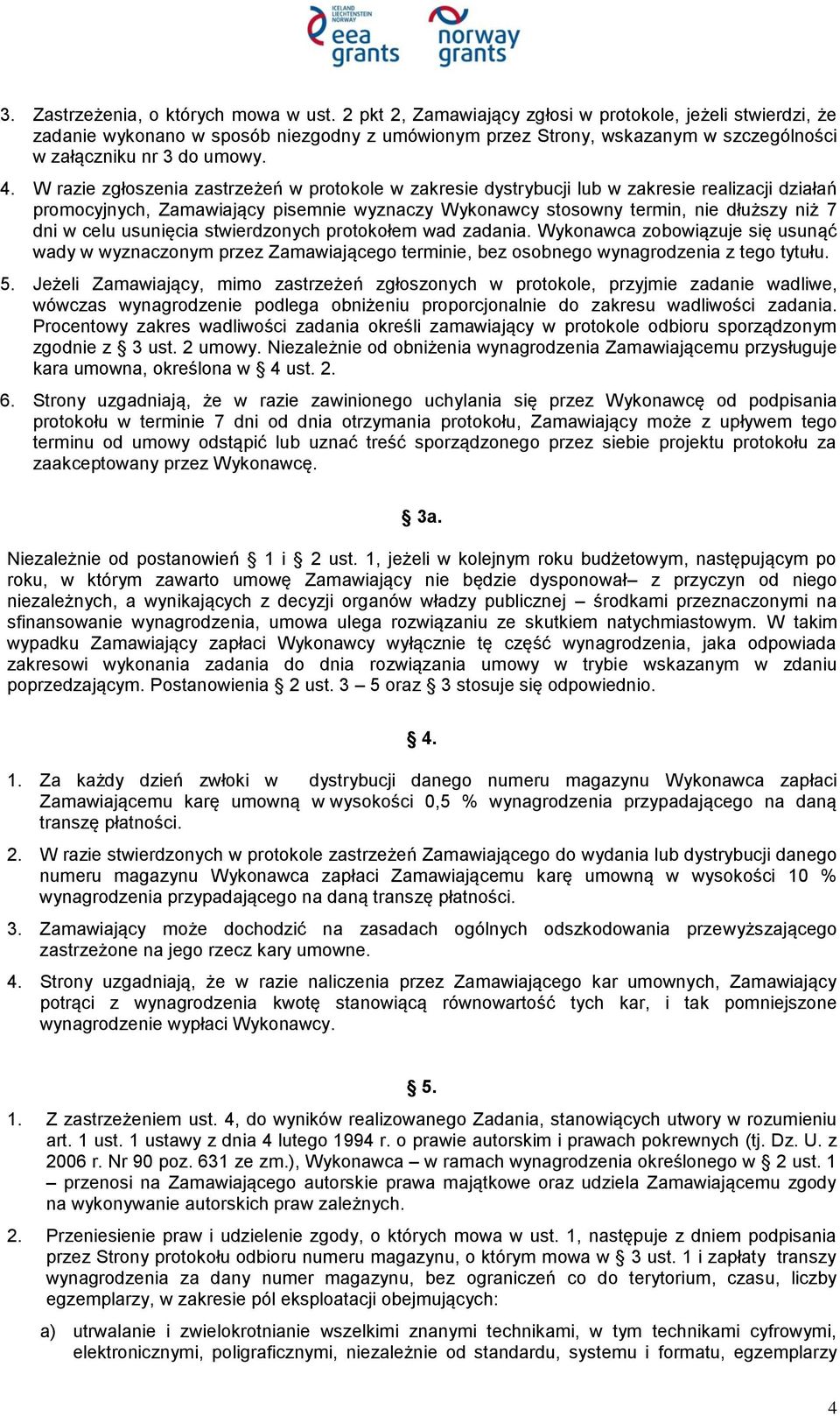 W razie zgłoszenia zastrzeżeń w protokole w zakresie dystrybucji lub w zakresie realizacji działań promocyjnych, Zamawiający pisemnie wyznaczy Wykonawcy stosowny termin, nie dłuższy niż 7 dni w celu