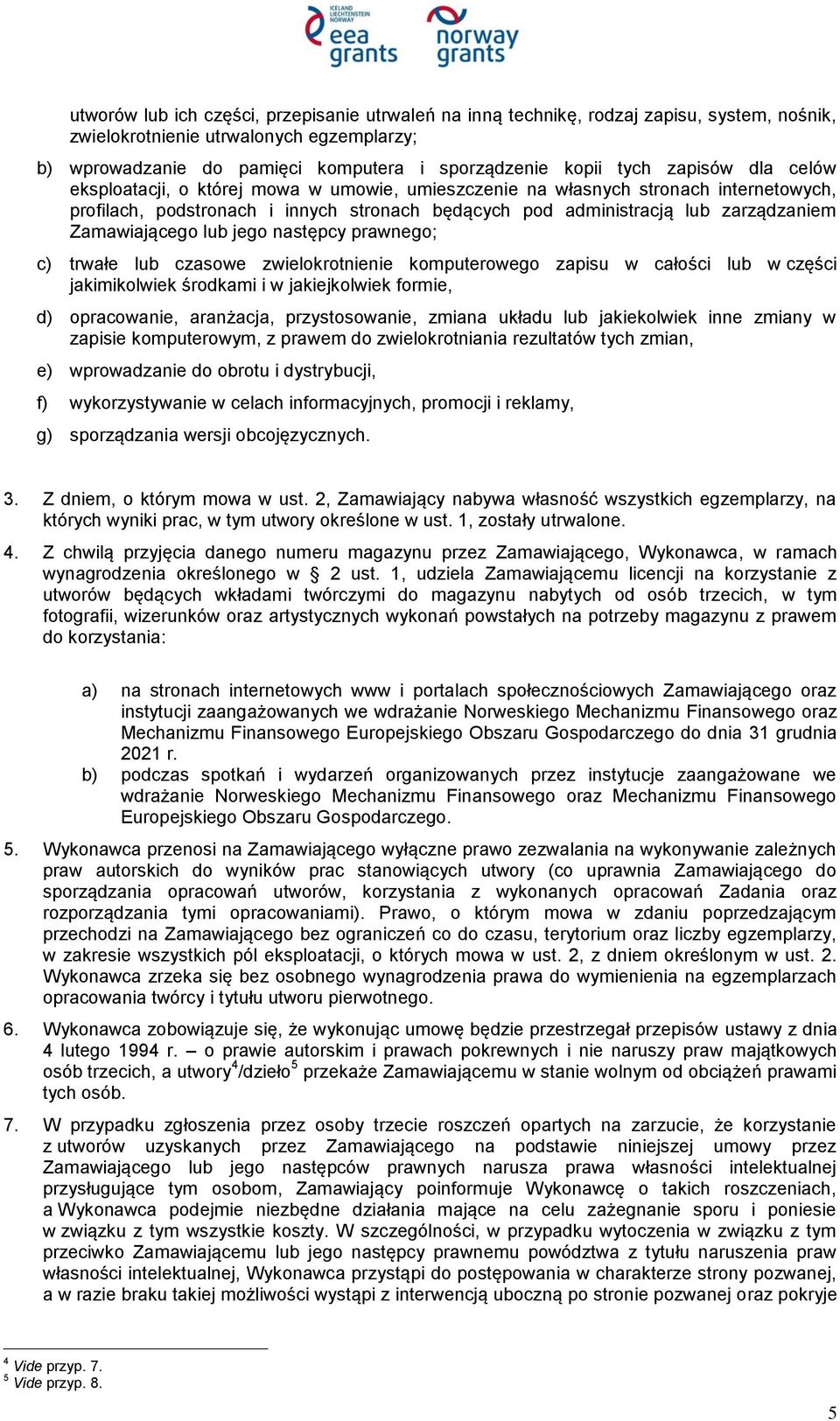 Zamawiającego lub jego następcy prawnego; c) trwałe lub czasowe zwielokrotnienie komputerowego zapisu w całości lub w części jakimikolwiek środkami i w jakiejkolwiek formie, d) opracowanie,