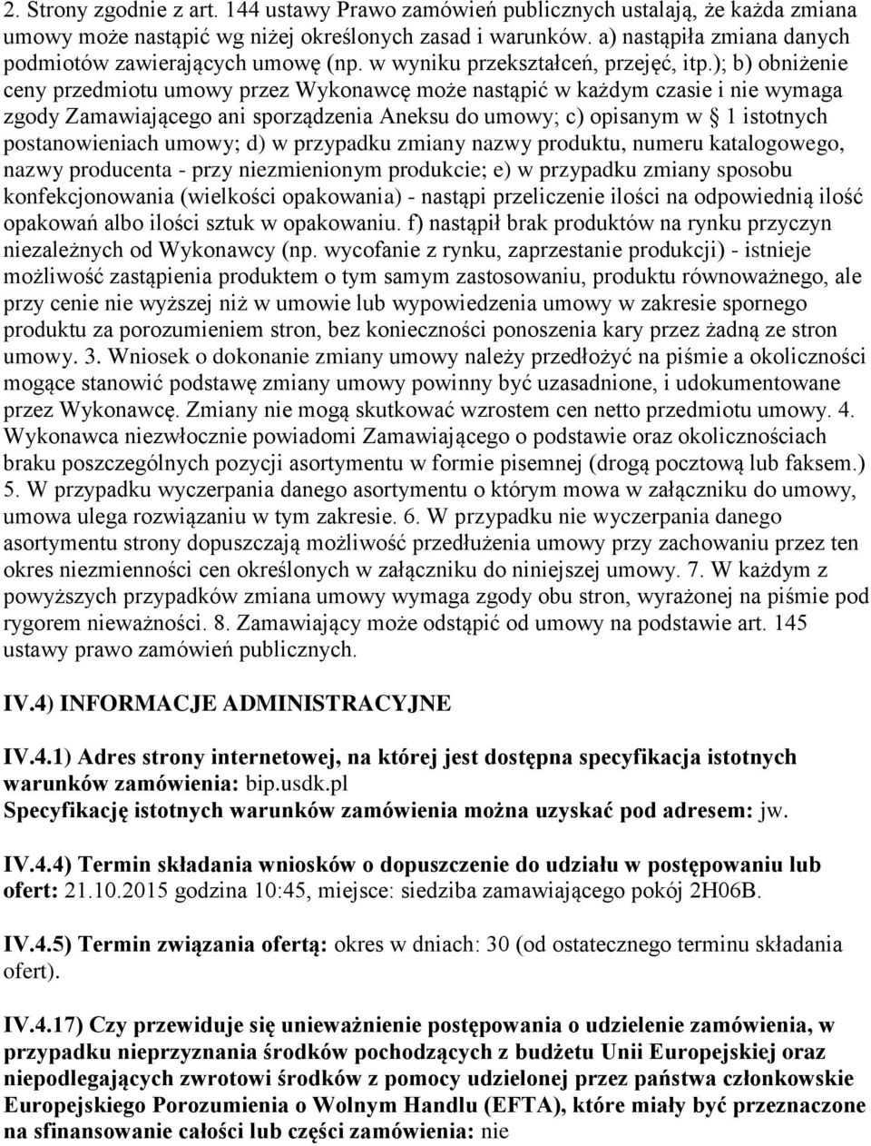 ); b) obniżenie ceny przedmiotu umowy przez Wykonawcę może nastąpić w każdym czasie i nie wymaga zgody Zamawiającego ani sporządzenia Aneksu do umowy; c) opisanym w 1 istotnych postanowieniach umowy;