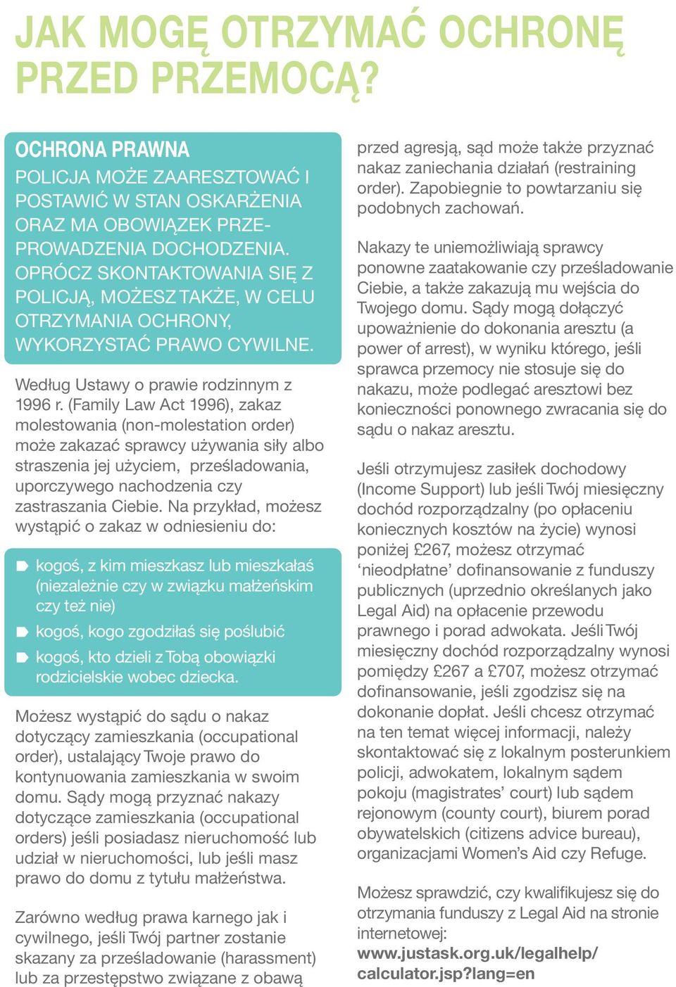 (Family Law Act 1996), zakaz molestowania (non-molestation order) może zakazać sprawcy używania siły albo straszenia jej użyciem, prześladowania, uporczywego nachodzenia czy zastraszania Ciebie.