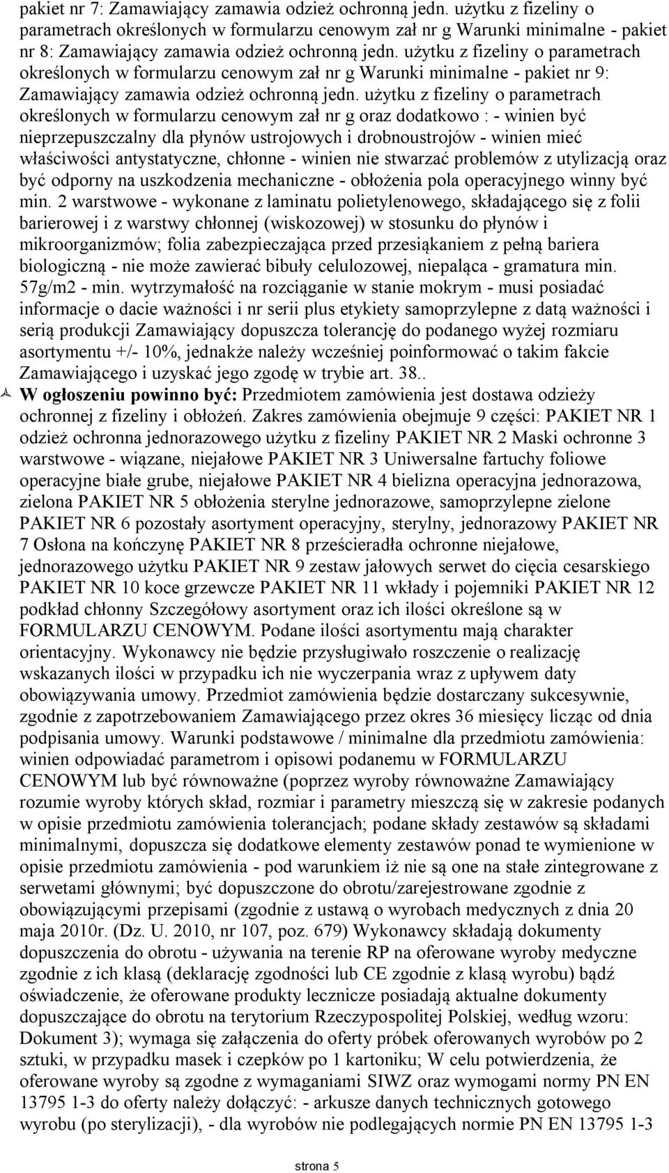 formularzu cenowym zał nr g oraz dodatkowo : - winien być nieprzepuszczalny dla płynów ustrojowych i drobnoustrojów - winien mieć właściwości antystatyczne, chłonne - winien nie stwarzać problemów z