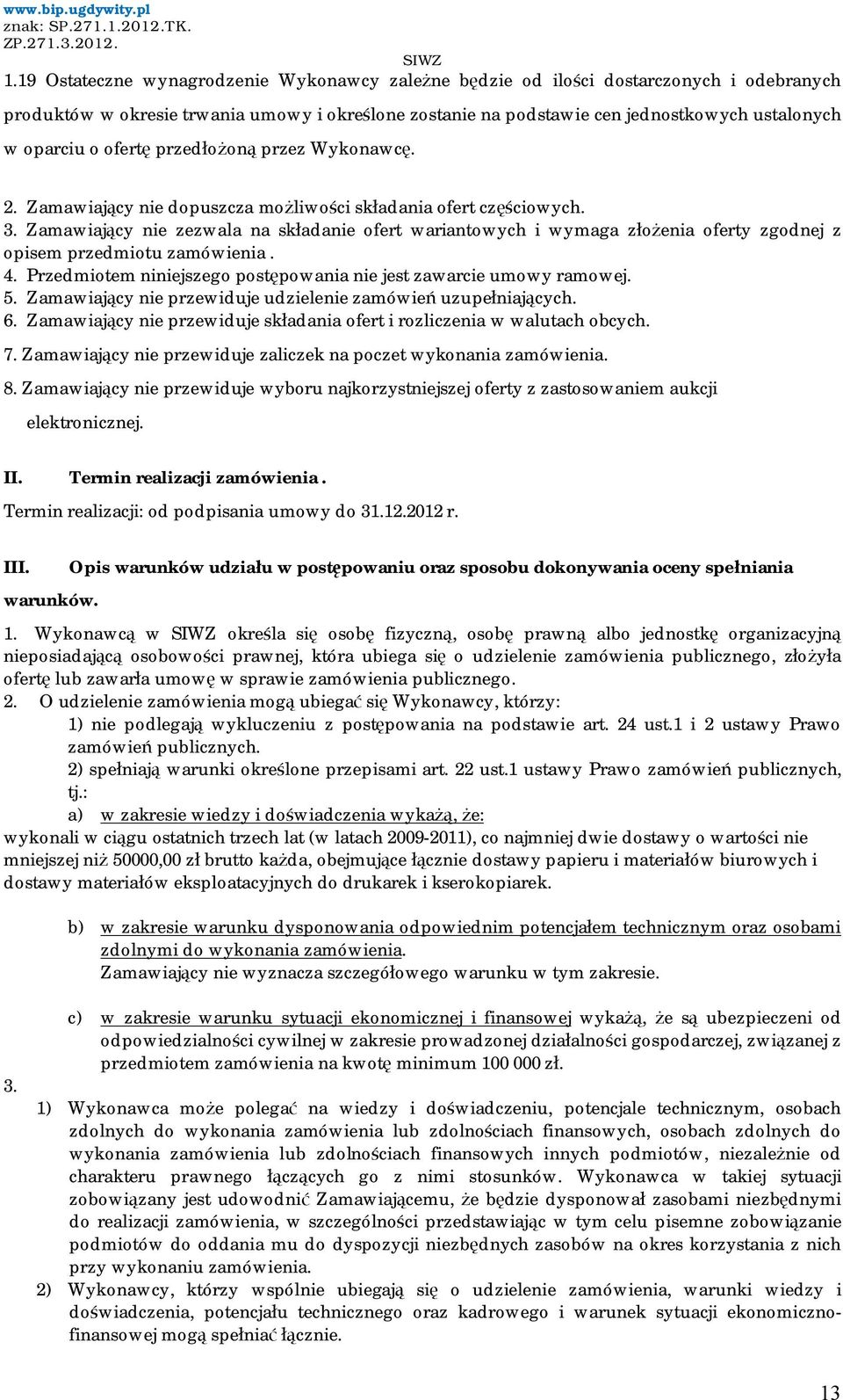 Zamawiający nie zezwala na składanie ofert wariantowych i wymaga złożenia oferty zgodnej z opisem przedmiotu zamówienia. 4. Przedmiotem niniejszego postępowania nie jest zawarcie umowy ramowej. 5.