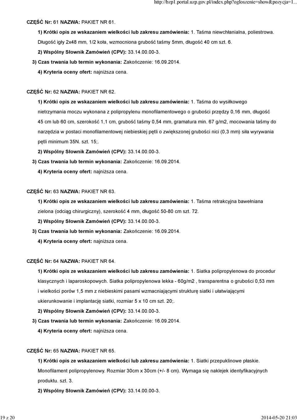 Taśma do wysiłkowego nietrzymania moczu wykonana z polipropylenu monofilamentowego o grubości przędzy 0,16 mm, długość 45 cm lub 60 cm, szerokość 1,1 cm, grubość taśmy 0,54 mm, gramatura min.