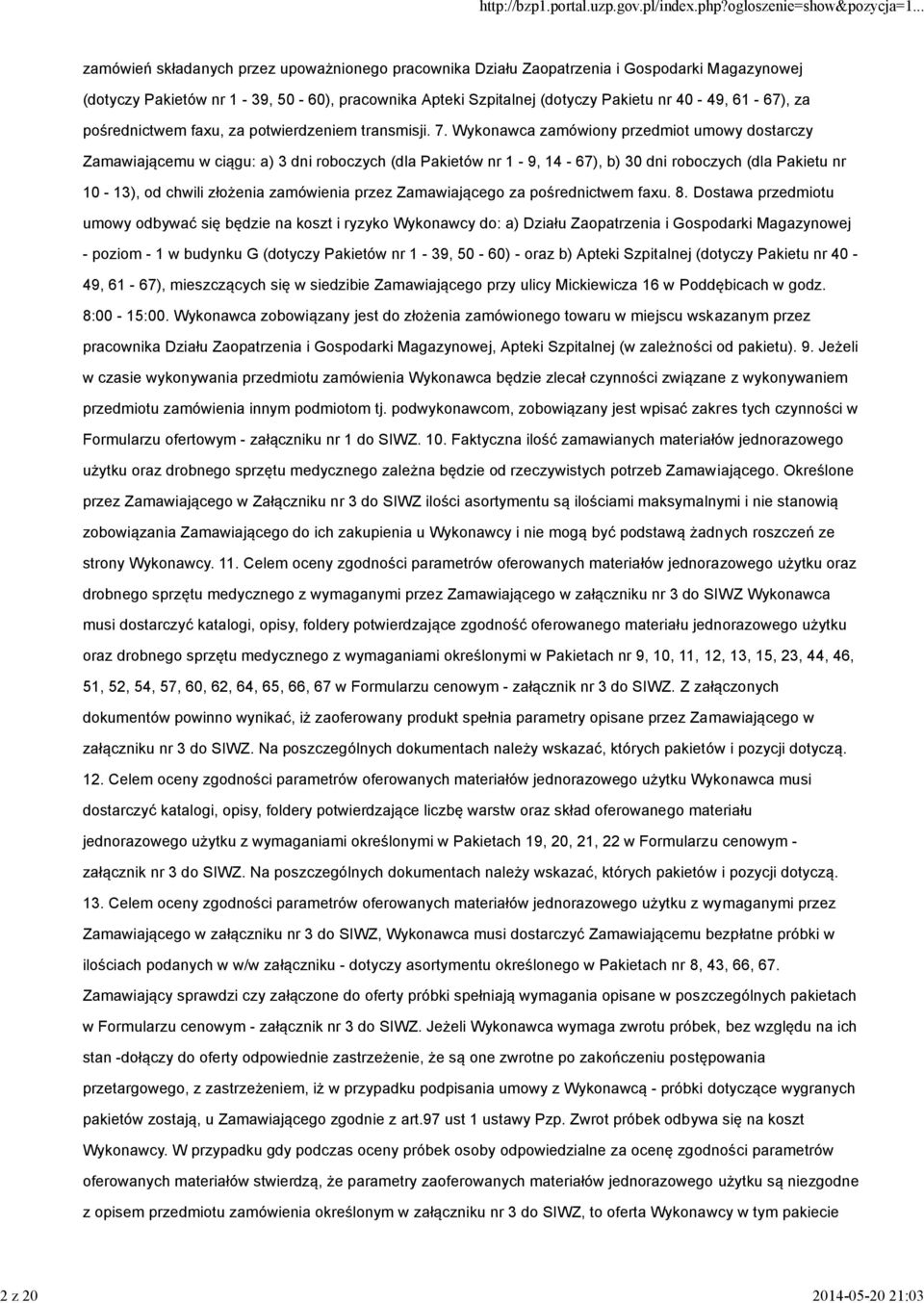 Wykonawca zamówiony przedmiot umowy dostarczy Zamawiającemu w ciągu: a) 3 dni roboczych (dla Pakietów nr 1-9, 14-67), b) 30 dni roboczych (dla Pakietu nr 10-13), od chwili złożenia zamówienia przez