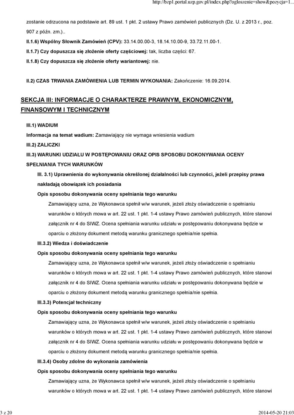 09.2014. SEKCJA III: INFORMACJE O CHARAKTERZE PRAWNYM, EKONOMICZNYM, FINANSOWYM I TECHNICZNYM III.1) WADIUM Informacja na temat wadium: Zamawiający nie wymaga wniesienia wadium III.2) ZALICZKI III.