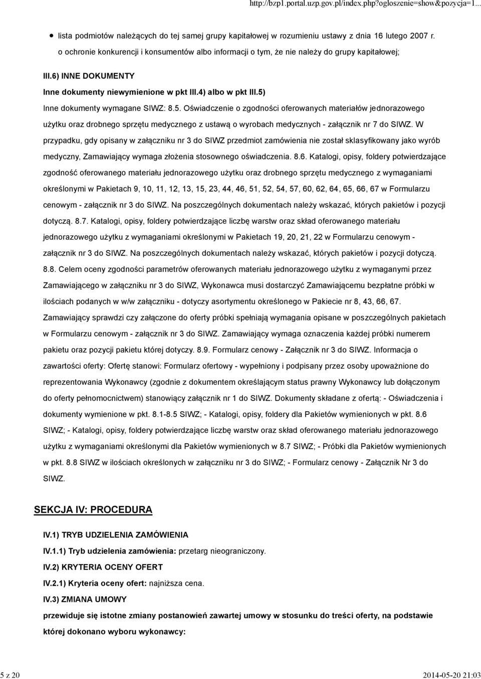 5) Inne dokumenty wymagane SIWZ: 8.5. Oświadczenie o zgodności oferowanych materiałów jednorazowego użytku oraz drobnego sprzętu medycznego z ustawą o wyrobach medycznych - załącznik nr 7 do SIWZ.