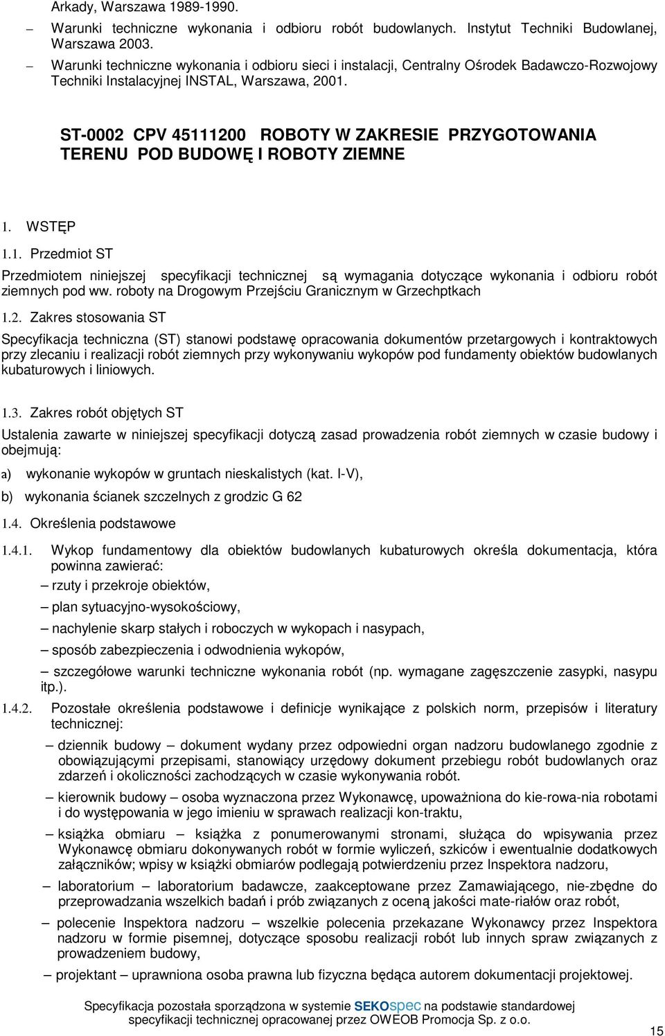 ST-0002 CPV 45111200 ROBOTY W ZAKRESIE PRZYGOTOWANIA TERENU POD BUDOWĘ I ROBOTY ZIEMNE 1. WSTĘP 1.1. Przedmiot ST Przedmiotem niniejszej specyfikacji technicznej są wymagania dotyczące wykonania i odbioru robót ziemnych pod ww.