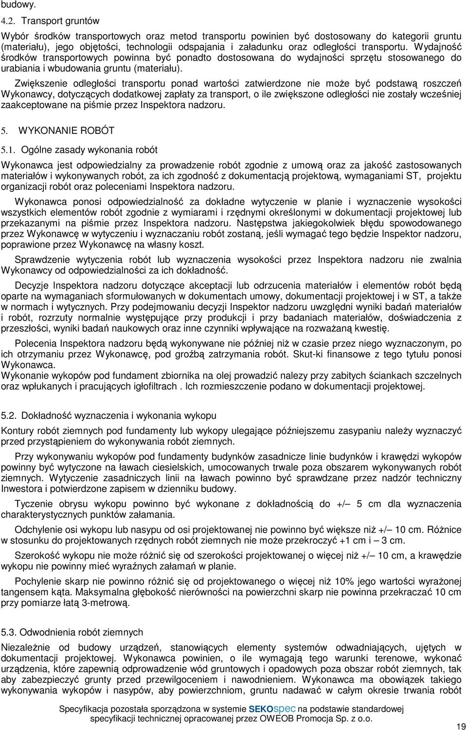 transportu. Wydajność środków transportowych powinna być ponadto dostosowana do wydajności sprzętu stosowanego do urabiania i wbudowania gruntu (materiału).