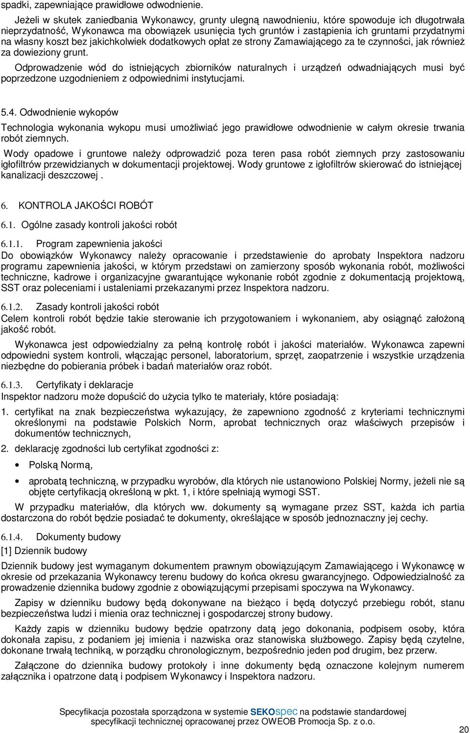 na własny koszt bez jakichkolwiek dodatkowych opłat ze strony Zamawiającego za te czynności, jak również za dowieziony grunt.