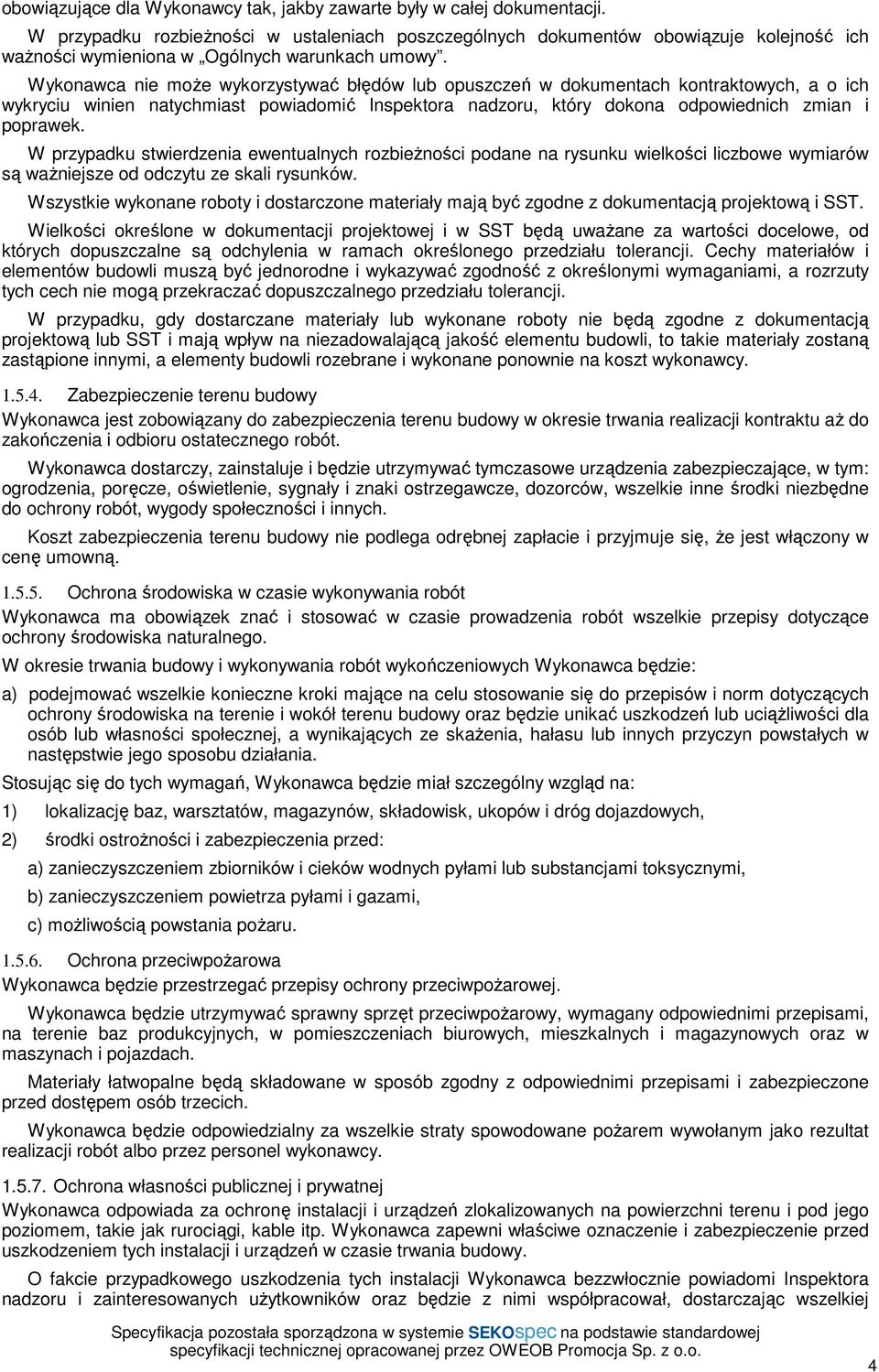 Wykonawca nie może wykorzystywać błędów lub opuszczeń w dokumentach kontraktowych, a o ich wykryciu winien natychmiast powiadomić Inspektora nadzoru, który dokona odpowiednich zmian i poprawek.