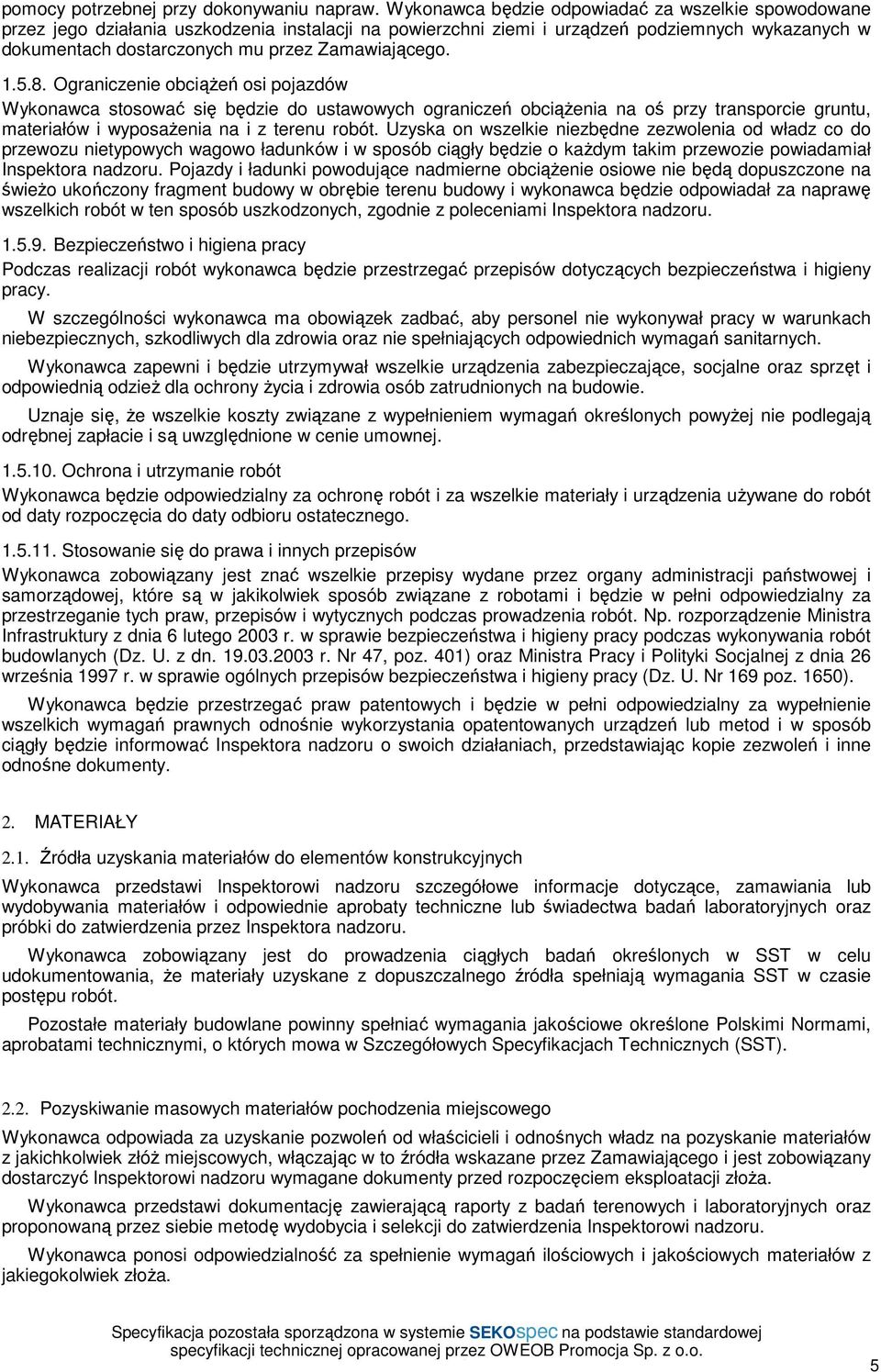 Zamawiającego. 1.5.8. Ograniczenie obciążeń osi pojazdów Wykonawca stosować się będzie do ustawowych ograniczeń obciążenia na oś przy transporcie gruntu, materiałów i wyposażenia na i z terenu robót.