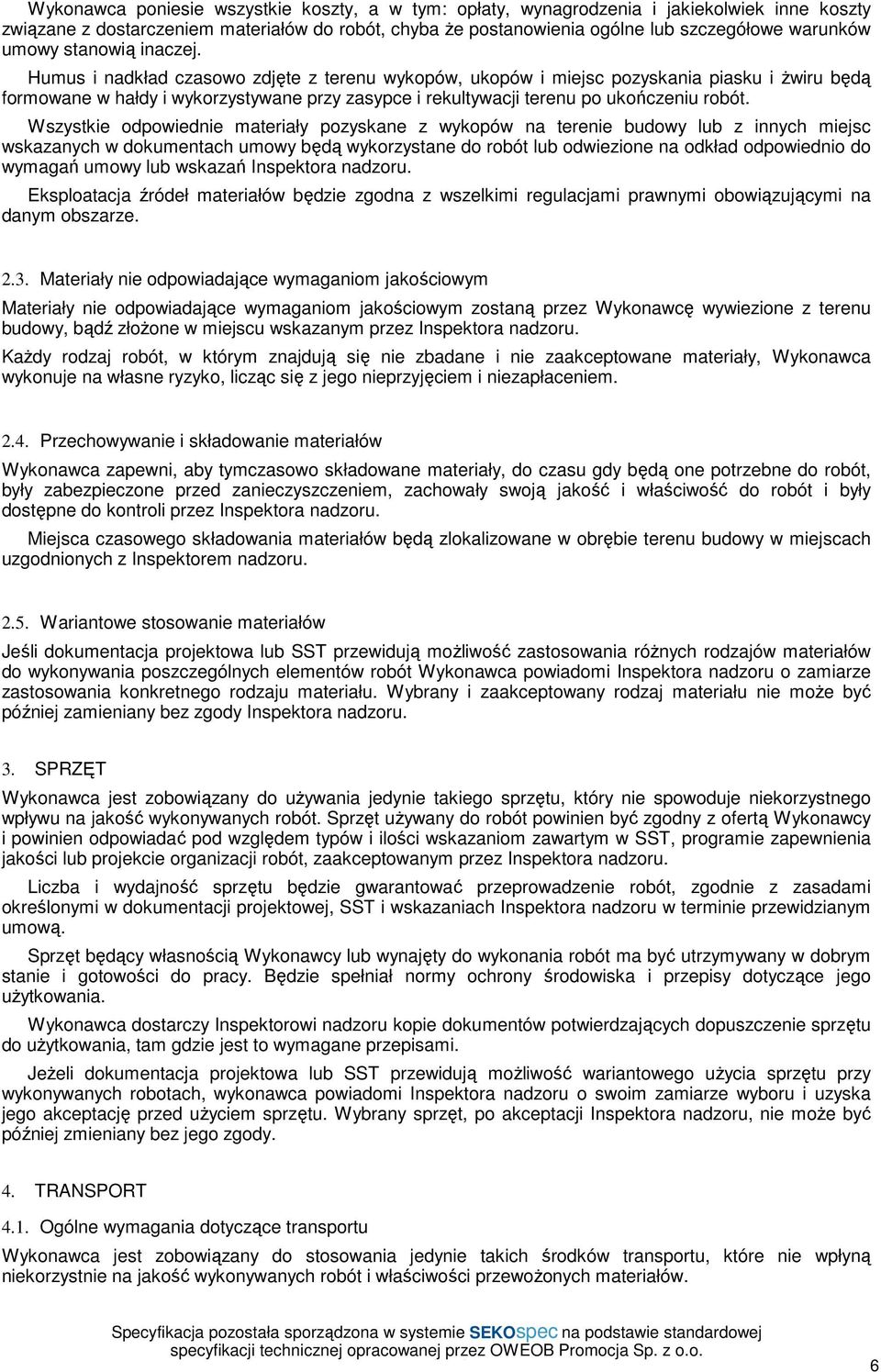 Humus i nadkład czasowo zdjęte z terenu wykopów, ukopów i miejsc pozyskania piasku i żwiru będą formowane w hałdy i wykorzystywane przy zasypce i rekultywacji terenu po ukończeniu robót.