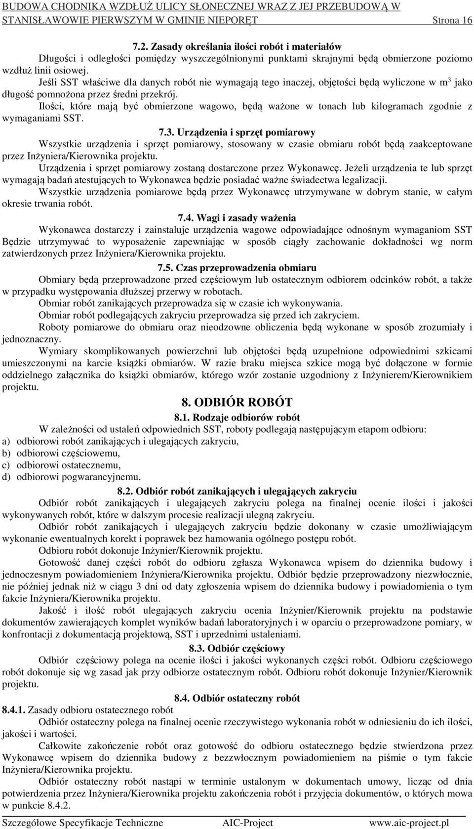 Jeśli SST właściwe dla danych robót nie wymagają tego inaczej, objętości będą wyliczone w m 3 jako długość pomnożona przez średni przekrój.