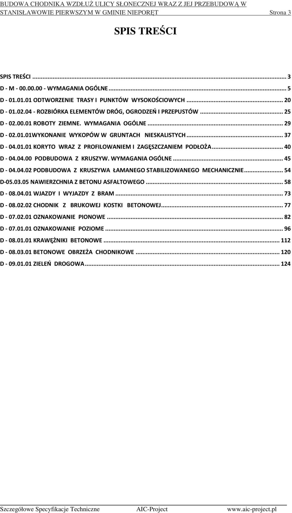 .. 40 D - 04.04.00 PODBUDOWA Z KRUSZYW. WYMAGANIA OGÓLNE... 45 D - 04.04.02 PODBUDOWA Z KRUSZYWA ŁAMANEGO STABILIZOWANEGO MECHANICZNIE... 54 D-05.03.05 NAWIERZCHNIA Z BETONU ASFALTOWEGO... 58 D - 08.