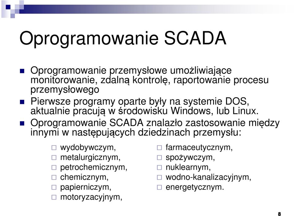 Oprogramowanie SCADA znalazło zastosowanie między innymi w następujących dziedzinach przemysłu: wydobywczym,