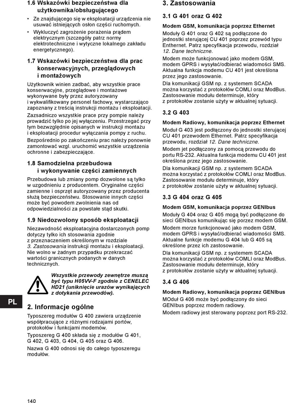 7 Wskazówki bezpieczeństwa dla prac konserwacyjnych, przeglądowych i montażowych Użytkownik winien zadbać, aby wszystkie prace konserwacyjne, przeglądowe i montażowe wykonywane były przez