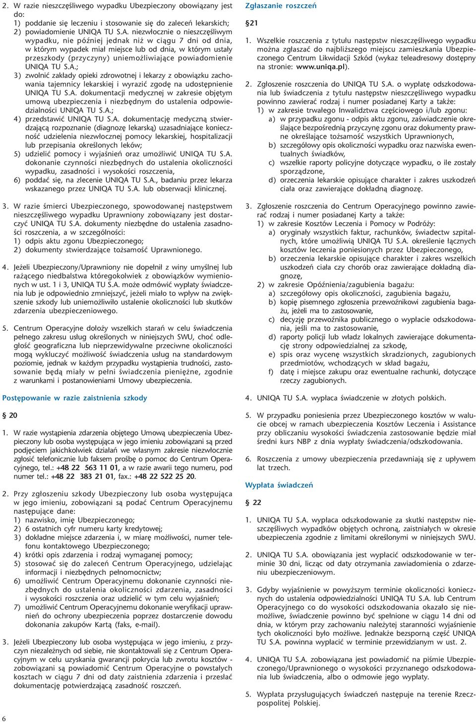 niezw³ocznie o nieszczêœliwym wypadku, nie póÿniej jednak ni w ci¹gu 7 dni od dnia, w którym wypadek mia³ miejsce lub od dnia, w którym usta³y przeszkody (przyczyny) uniemo liwiaj¹ce powiadomienie