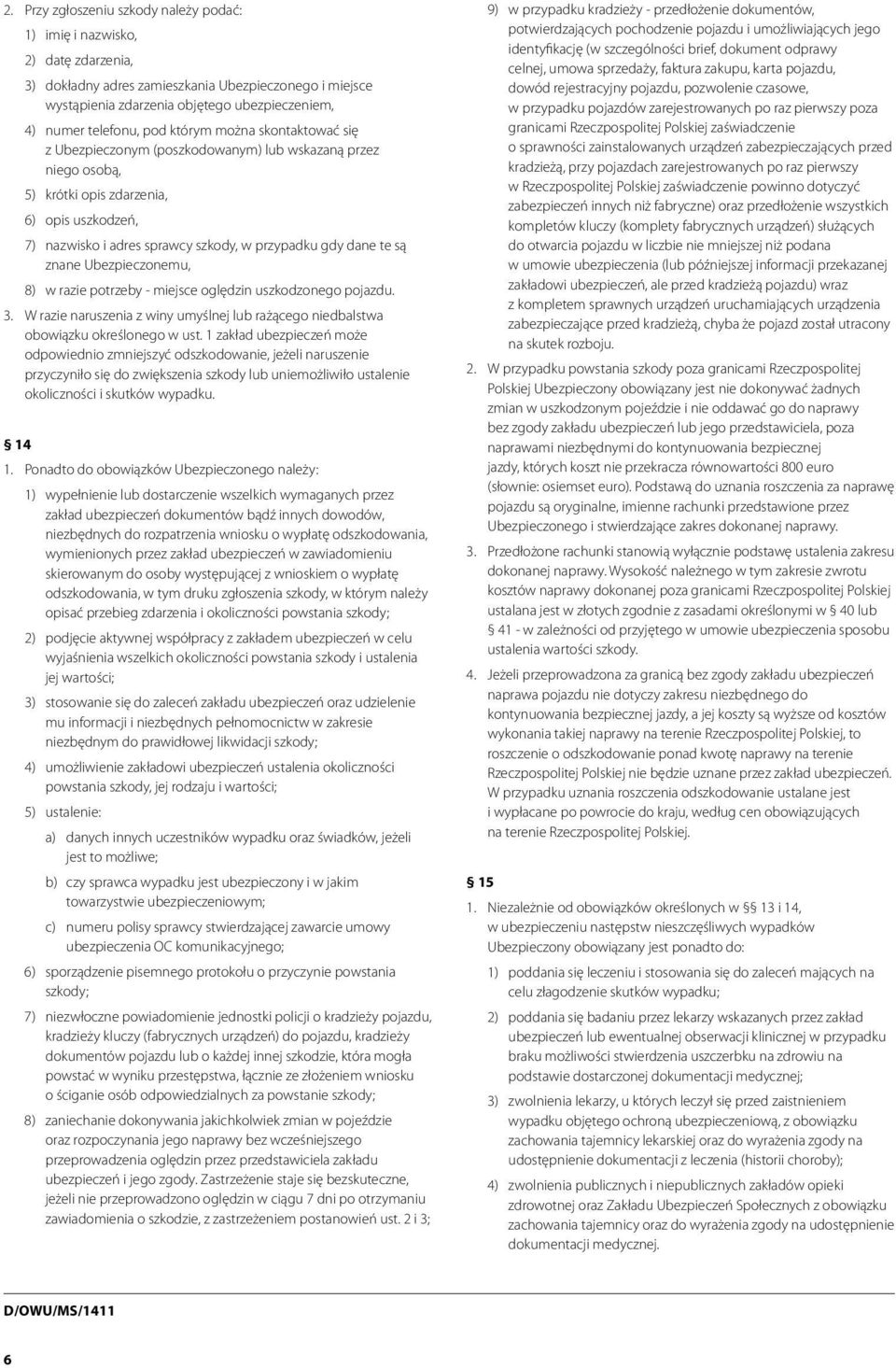 przypadku gdy dane te są znane Ubezpieczonemu, 8) w razie potrzeby - miejsce oględzin uszkodzonego pojazdu. 3. W razie naruszenia z winy umyślnej lub rażącego niedbalstwa obowiązku określonego w ust.