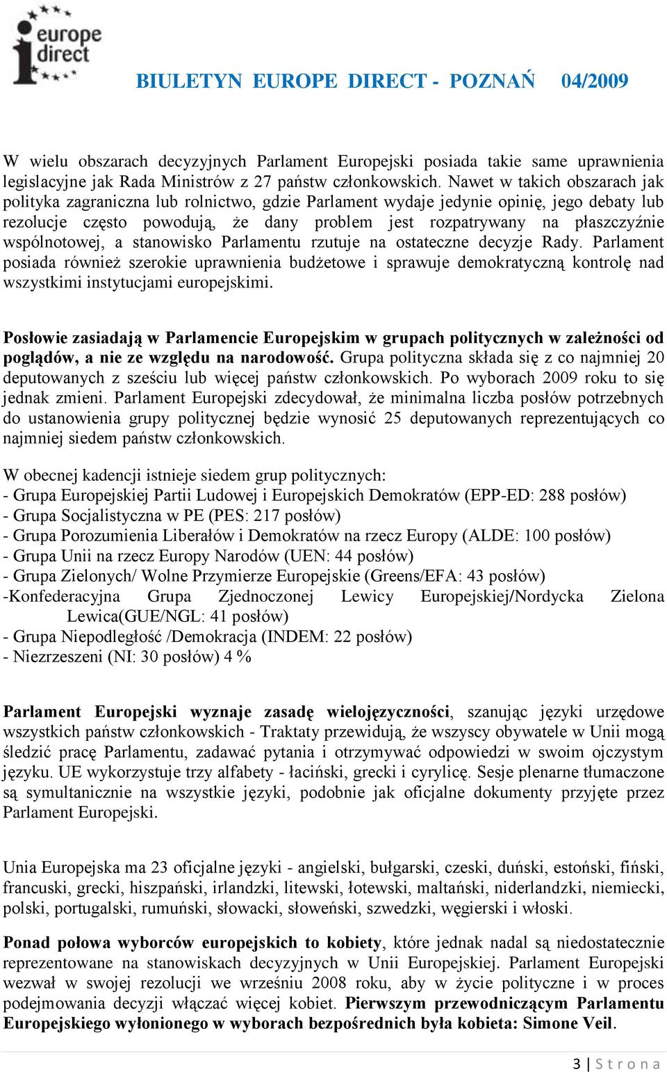 wspólnotowej, a stanowisko Parlamentu rzutuje na ostateczne decyzje Rady.